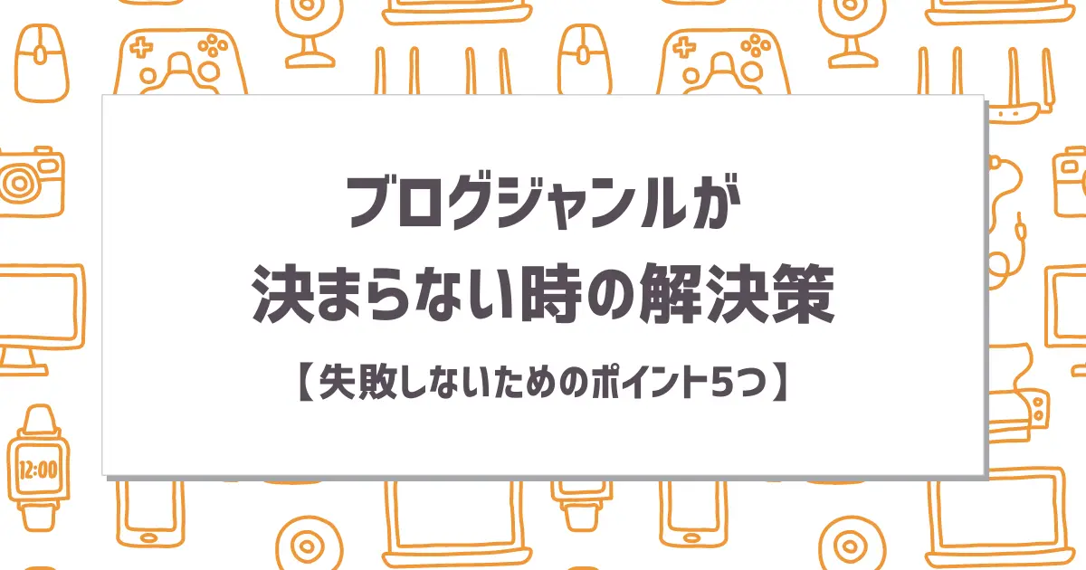 ブログジャンルが決まらない時の解決策【失敗しないためのポイント5つ】