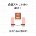 【無知は危険】自己アフィリエイトは違法？セルフバックの注意点3つ