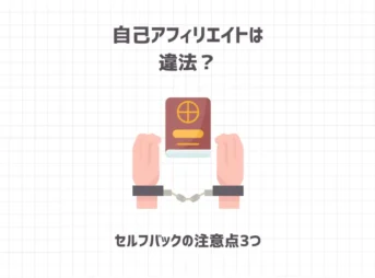 【無知は危険】自己アフィリエイトは違法？セルフバックの注意点3つ
