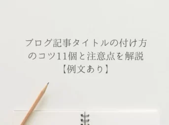 ブログ記事タイトルの付け方のコツ11個と注意点を解説【例文あり】