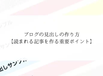 ブログの見出しの作り方【読まれる記事を作る重要ポイント】