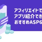 アフィリエイトでアプリ紹介できるおすすめASP6選【稼ぐためのコツも公開】