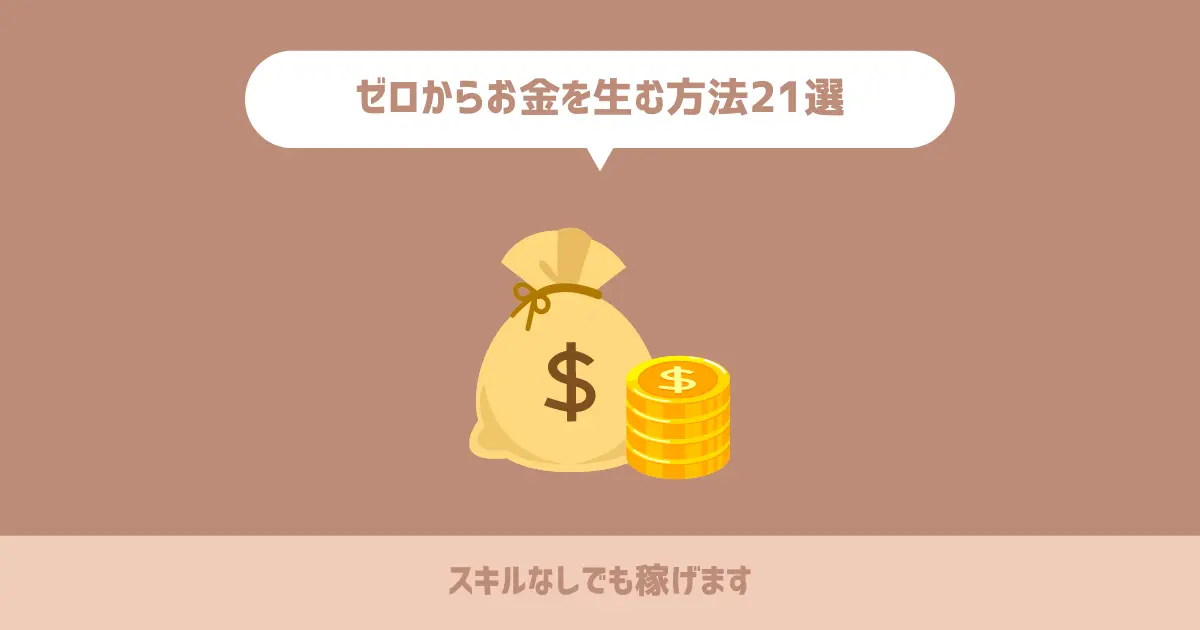 ゼロからお金を生む方法21選【スキルなしでも稼げます】
