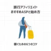 旅行アフィリエイトのおすすめASPと案件を解説【稼ぐための6つのコツ】