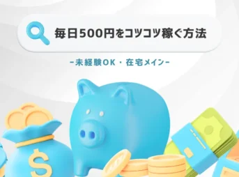 毎日500円をコツコツ稼ぐ方法20選【未経験OK！】
