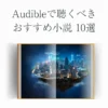 Audibleで聴くべき おすすめ小説10選