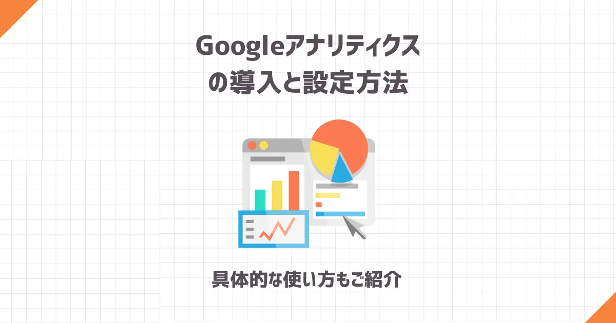 Googleアナリティクスの導入と設定方法【具体的な使い方もご紹介】