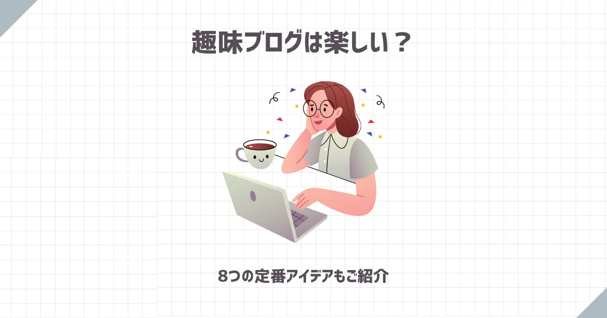 趣味ブログは楽しい？8つの定番アイデアもご紹介