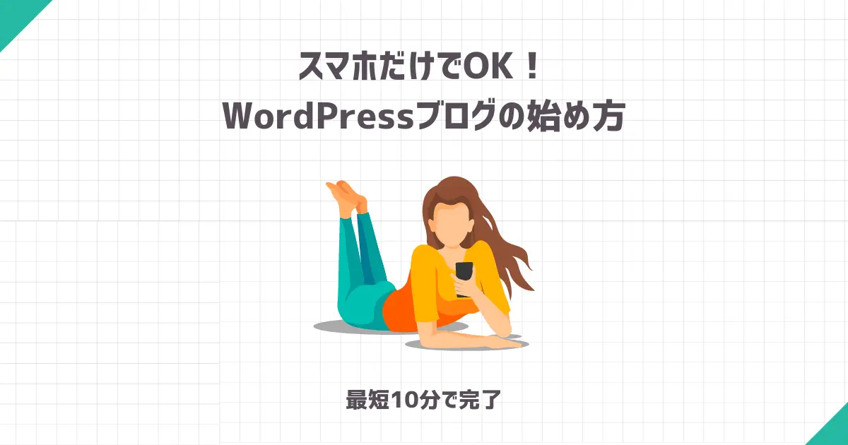 スマホだけでOK！WordPressブログの始め方【申し込み〜設定まで最短10分で完了】